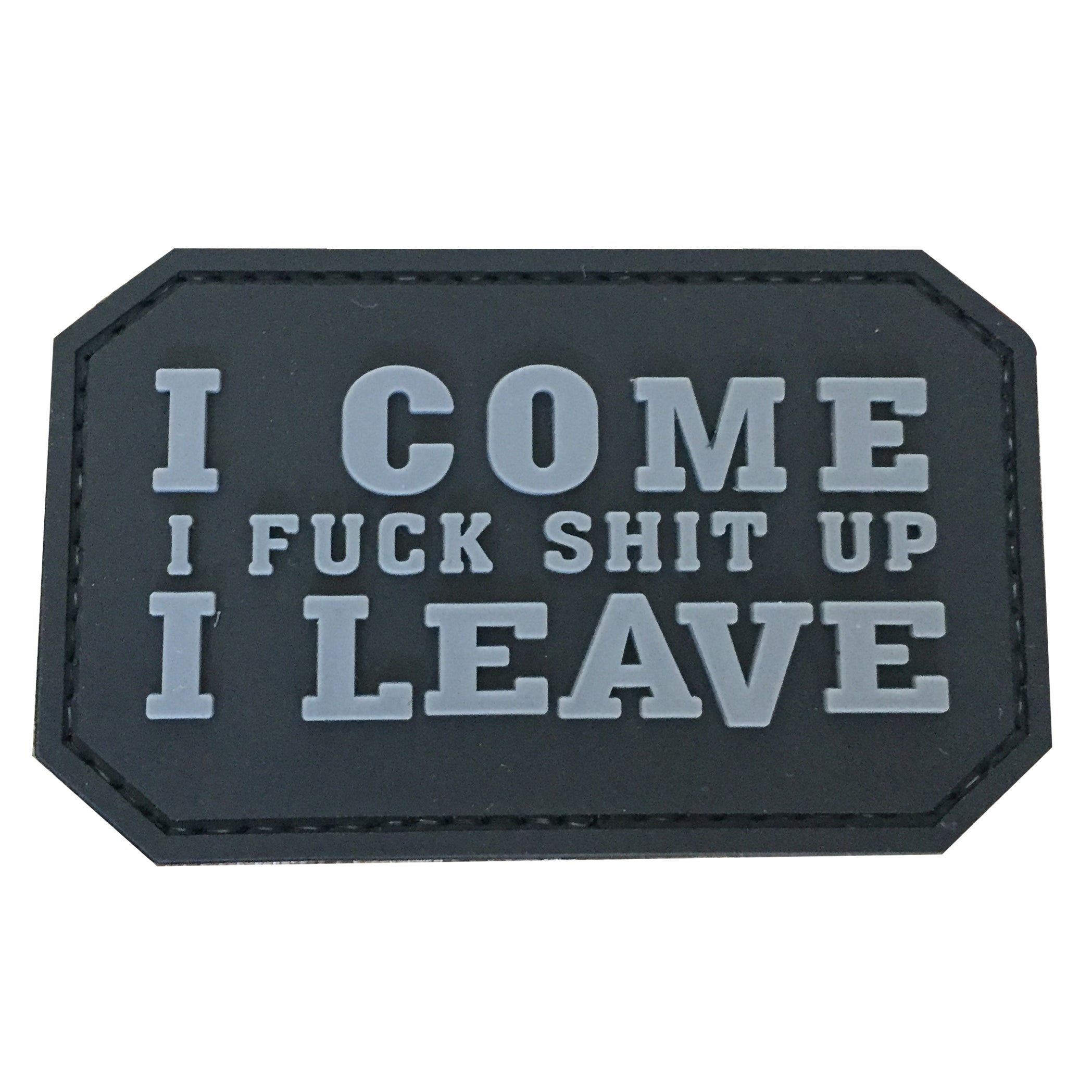 I come, I fuck shit up, I leave PVC Patch Black and Gray