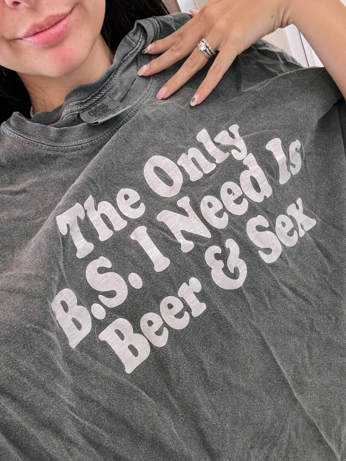 The only B.S I need is beer & sex Tee or Sweatshirt