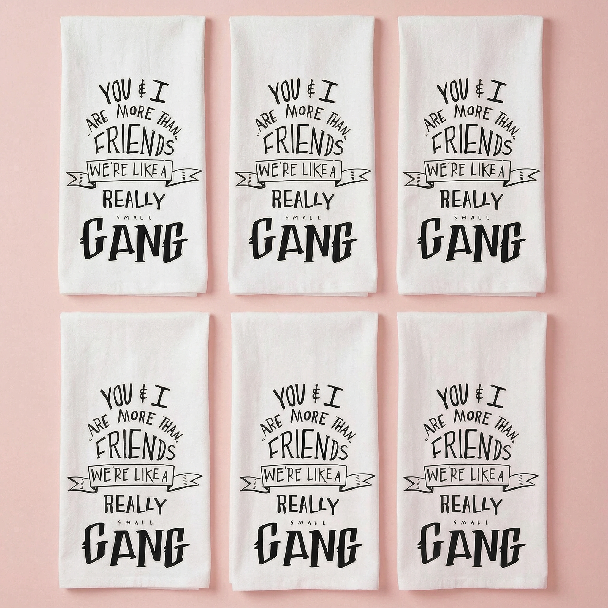 Set of 6 | You & I Are More Than Friends, We're Like a Really Small Gang Funny Snarky Dish Cloth Towel | Funny Tea Towel