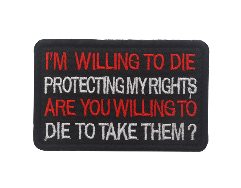 I'm Willing To Die Protecting My Rights Are You Willing To Die To Take Them? - Embroidered Patch