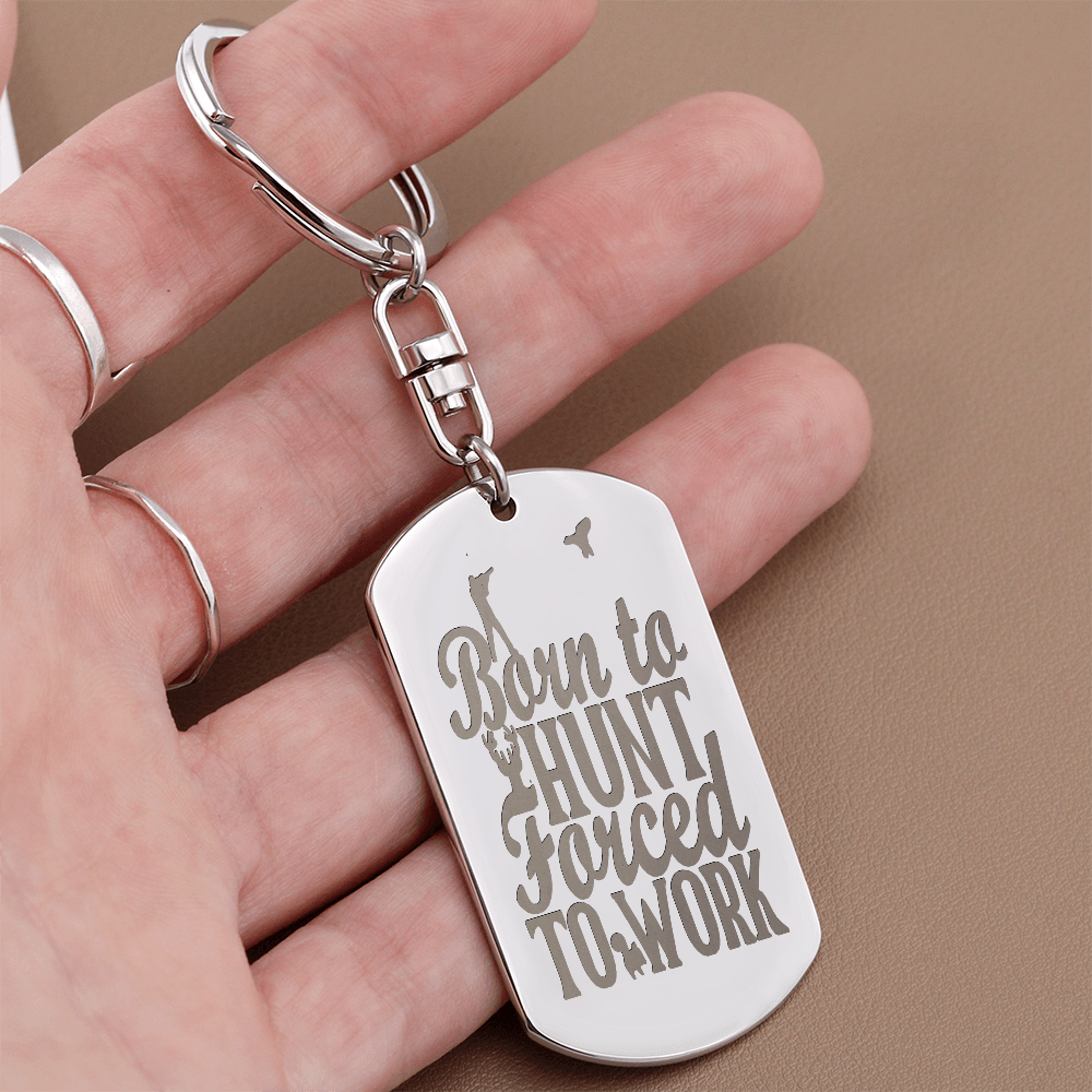 Born to Hunt Forced to Work Engraved Dog Tag Keychain